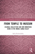 From Temple to Museum: Colonial Collections and Uma Mahesvara Icons in the Middle Ganga Valley