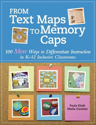 From Text Maps to Memory Caps: 100 More Ways to Differentiate Instruction in K-12 Inclusive Classrooms - Kluth, Paula, and Danaher, Sheila