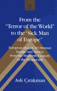 From the Terror of the World? to the Sick Man of Europe?: European Images of Ottoman Empire and Society from the Sixteenth Century to the Nineteenth