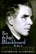 From the Angel's Blackboard: The Best of Fulton J. Sheen: A Centennial Celebration - Sheen, Fulton J, Reverend, D.D.
