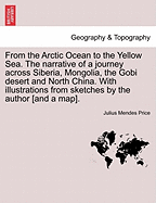 From the Arctic Ocean to the Yellow Sea. the Narrative of a Journey Across Siberia, Mongolia, the Gobi Desert and North China. with Illustrations from Sketches by the Author [And a Map]. - Scholar's Choice Edition