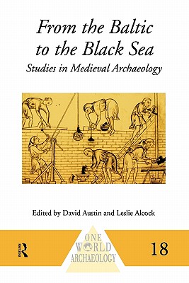 From the Baltic to the Black Sea: Studies in Medieval Archaeology - Austin, David (Editor), and Alcock, Leslie (Editor)