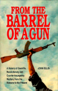 From the Barrel of a Gun: A History of Guerrilla, Revolutionary, and Counter-Insurgency Warfare, from the Romans to the Present