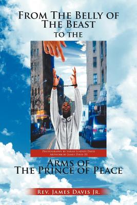 From The Belly of The Beast to The Arms of The Prince of Peace - Davis, James, Jr.