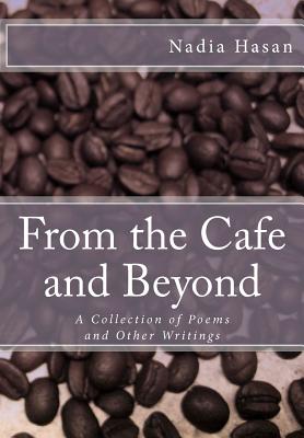 From the Cafe and Beyond: A Collection of Poems and Other Writings - Hasan, Nadia