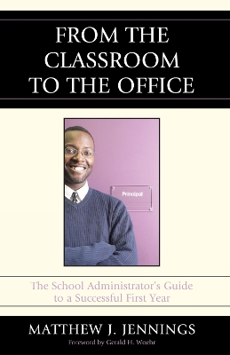 From the Classroom to the Office: The School AdministratorOs Guide to a Successful First Year - Jennings, Matthew J