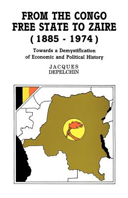 From the Congo Free State to Zaire (1885-1974). Towards a Demystification of Economic and Political History - Depelchin, Jacques