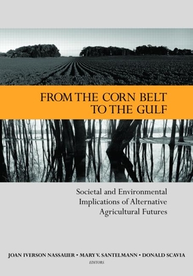 From the Corn Belt to the Gulf: Societal and Environmental Implications of Alternative Agricultural Futures - Nassauer, Joan (Editor), and Santelmann, Mary (Editor), and Scavia, Donald, Professor (Editor)