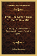 From The Cotton Field To The Cotton Mill: A Study Of The Industrial Transition In North Carolina (1906)