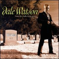 From the Cradle to the Grave - Dale Watson