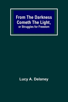 From the Darkness Cometh the Light, or Struggles for Freedom - A Delaney, Lucy