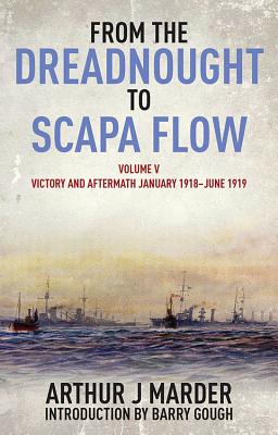 From the Dreadnought to Scapa Flow, Volume V: Victory and Aftermath, January 1918-June 1919 - Marder, Arthur, and Gough, Barry (Introduction by)