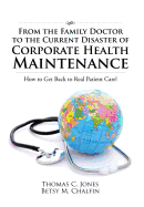 From the Family Doctor to the Current Disaster of Corporate Health Maintenance: How to Get Back to Real Patient Care!