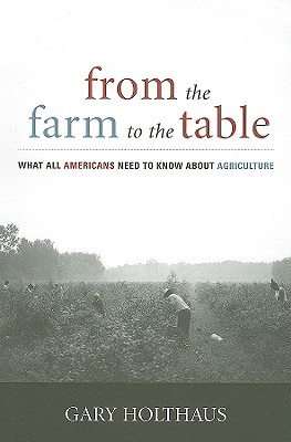 From the Farm to the Table: What All Americans Need to Know about Agriculture - Holthaus, Gary