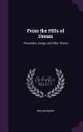 From the Hills of Dream: Threnodies, Songs, and Other Poems