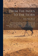 From The Indus To The Tigris: A Narrative Of A Journey Through The Countries Of Balochistan, Afghanistan, Khorassan And Iran, In 1872, Together With A Synoptical Grammar And Vocabulary Of The Brahoe Language, And A Record Of The Meteorological