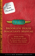From the Kane Chronicles: Brooklyn House Magician's Manual (an Official Rick Riordan Companion Book): Your Guide to Egyptian Gods & Creatures, Glyphs & Spells, and More