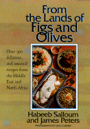 From the Lands of Figs and Olives: Over 300 Delicious and Unusual Recipes from the Middle East and North Africa - Salloum, Habeeb, and Peters, James