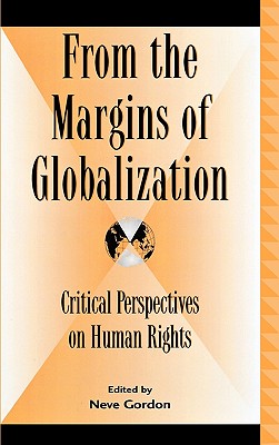 From the Margins of Globalization: Critical Perspectives on Human Rights - Gordon, Neve (Editor), and Balibar, tienne (Contributions by), and Feldman, Andreas E (Contributions by)