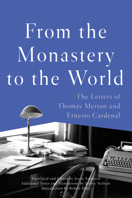 From the Monastery to the World: The Letters of Thomas Merton and Ernesto Cardenal - Merton, Thomas, and Cardenal, Ernesto, and Sandoval, Jessie (Editor)