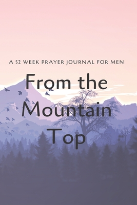 From the Mountain Top: A 52 Week Prayer Journal for Men - Publications, Talva