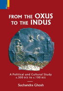 From The Oxus to The Indus: A Political and Cultural Study c. 300BCE - c. 100 BCE