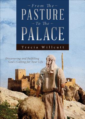 From the Pasture to the Palace: Discovering and Fulfilling God's Calling for Your Life - Willcutt, Trecia