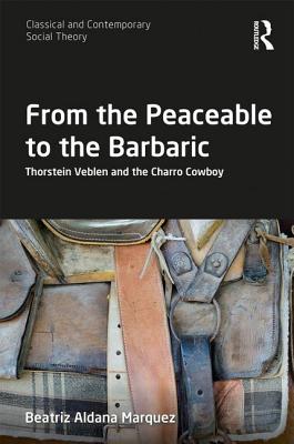 From the Peaceable to the Barbaric: Thorstein Veblen and the Charro Cowboy - Aldana Marquez, Beatriz