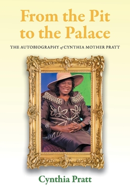 From the Pit to the Palace: The Autobiography of Cynthia Mother Pratt - Pratt, Cynthia, and Downing, Beverly (Foreword by)