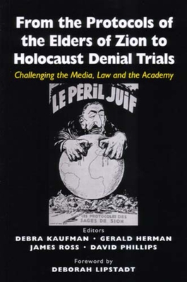From the Protocols of the Elders of Zion to Holocaust Denial Trials: Challenging the Media, the Law and the Academy - Kaufman, Debra R (Editor), and Herman, Gerald (Editor), and Phillips, David, Professor (Editor)
