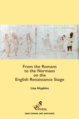 From the Romans to the Normans on the English Renaissance Stage - Hopkins, Lisa