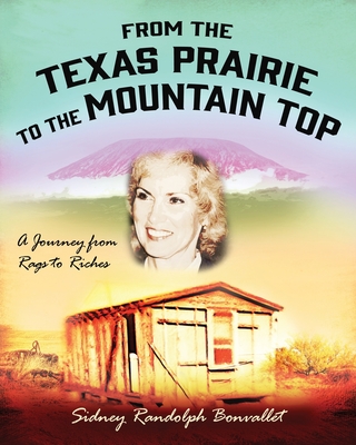 From the Texas Prairie to the Mountain Top: A Journey from Rags to Riches - Bonvallet, Sidney Randolph