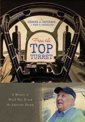 From the Top Turret: A Memoir of World War II and the American Dream - Danielsen, Mary V, and Caporaso, Gerard J