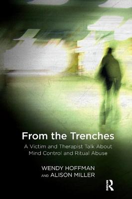 From the Trenches: A Victim and Therapist Talk about Mind Control and Ritual Abuse - Hoffman, Wendy, and Miller, Alison