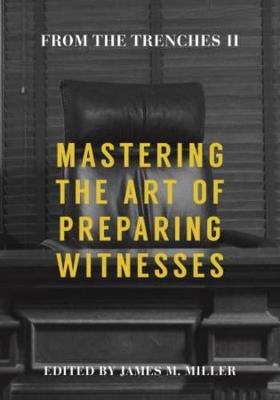 From the Trenches II: Mastering the Art of Preparing Witnesses - Miller, James M (Editor)