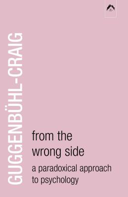 From the Wrong Side: A Paradoxical Approach to Psychology - Guggenbhl-Craig, Adolf