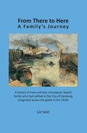 From There to Here: A History of How and Why a European Jewish Family Who Had Settled in the City of Hamburg Emigrated Across the Globe in the 1930s