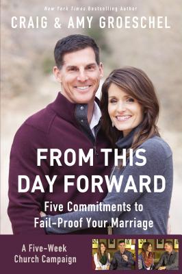 From This Day Forward Curriculum Kit: Five Commitments to Fail-Proof Your Marriage - Groeschel, Craig, and Groeschel, Amy