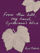 From This Hill, My Hand, Cynthiana's Wine - Roberts, Paul