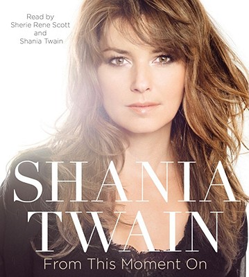 From This Moment on - Twain, Shania (Read by), and Scott, Sherie Rene (Read by)