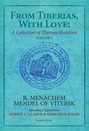 From Tiberias, with Love: A Collection of Tiberian Hasidism: Volume 1: R. Menachem Mendel of Vitebsk Volume 1