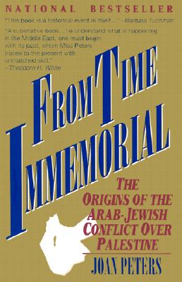 From Time Immemorial: The Origins of the Arab-Jewish Conflict Over Palestine - Peters, Joan