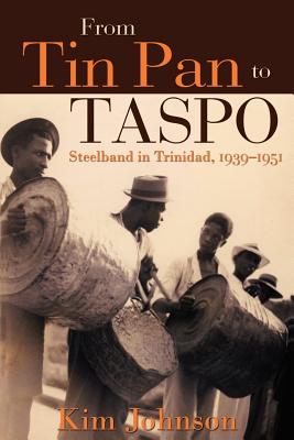 From Tin Pan to Taspo: Steelband in Trinidad, 1939-1951 - Johnson, Kim