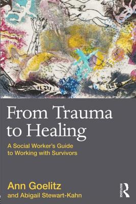 From Trauma to Healing: A Social Worker's Guide to Working with Survivors - Goelitz, Ann