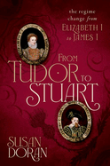 From Tudor to Stuart: The Regime Change from Elizabeth I to James I