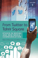 From Twitter to Tahrir Square [2 Volumes]: Ethics in Social and New Media Communication