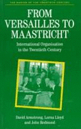 From Versailles to Maastricht: International Organization in the Twentieth Century - Armstrong, J D, and Armstrong, David E, and Lloyd, Lorna