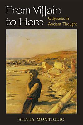 From Villain to Hero: Odysseus in Ancient Thought - Montiglio, Silvia