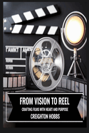 From Vision to Reel Crafting Films with Heart and Purpose: Building Cinematic Dreams with Heart and Hustle