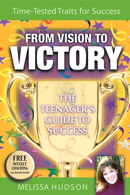 From Vision to Victory: The Teenager's Guide to Success - Hudson, Melissa